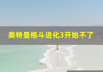 奥特曼格斗进化3开始不了