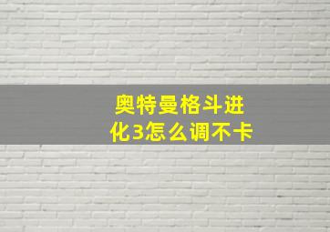 奥特曼格斗进化3怎么调不卡