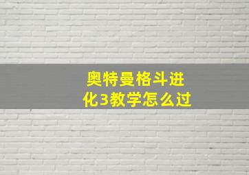 奥特曼格斗进化3教学怎么过