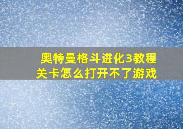 奥特曼格斗进化3教程关卡怎么打开不了游戏