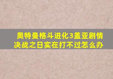 奥特曼格斗进化3盖亚剧情决战之日实在打不过怎么办