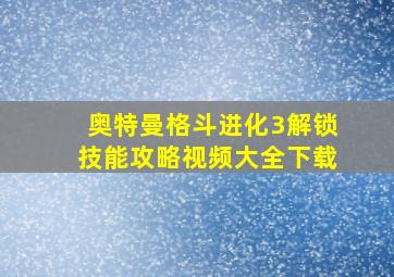 奥特曼格斗进化3解锁技能攻略视频大全下载