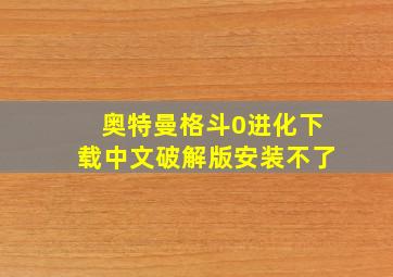 奥特曼格斗0进化下载中文破解版安装不了