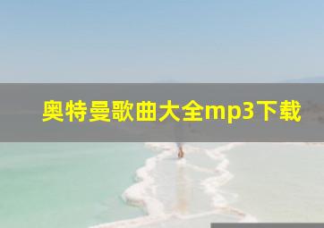 奥特曼歌曲大全mp3下载