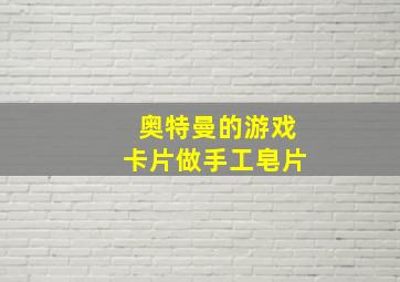 奥特曼的游戏卡片做手工皂片