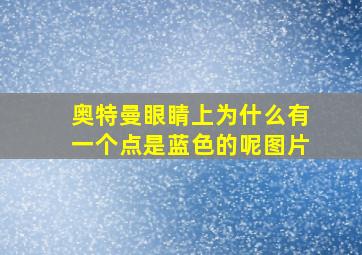 奥特曼眼睛上为什么有一个点是蓝色的呢图片