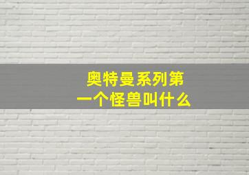 奥特曼系列第一个怪兽叫什么