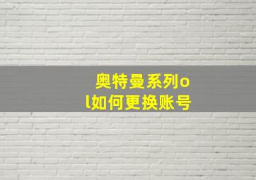 奥特曼系列ol如何更换账号