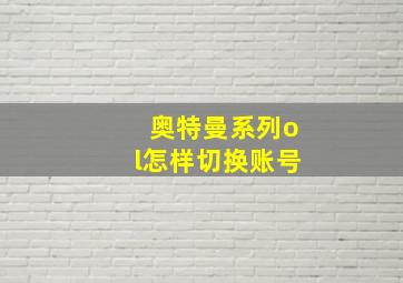 奥特曼系列ol怎样切换账号