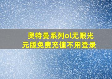 奥特曼系列ol无限光元版免费充值不用登录