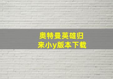 奥特曼英雄归来小y版本下载