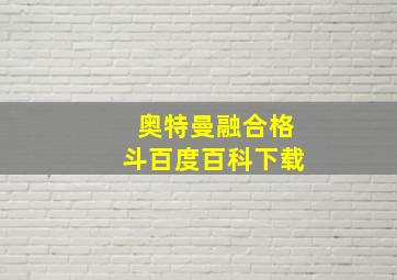 奥特曼融合格斗百度百科下载