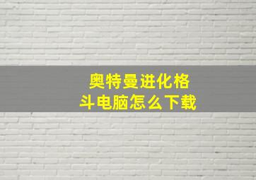 奥特曼进化格斗电脑怎么下载