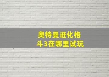 奥特曼进化格斗3在哪里试玩