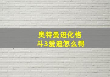 奥特曼进化格斗3爱迪怎么得