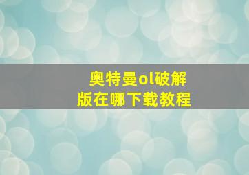 奥特曼ol破解版在哪下载教程