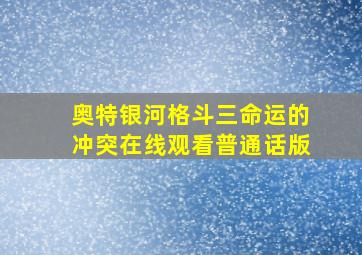 奥特银河格斗三命运的冲突在线观看普通话版