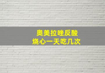 奥美拉唑反酸烧心一天吃几次