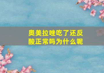 奥美拉唑吃了还反酸正常吗为什么呢