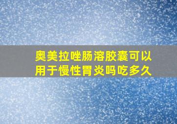 奥美拉唑肠溶胶囊可以用于慢性胃炎吗吃多久