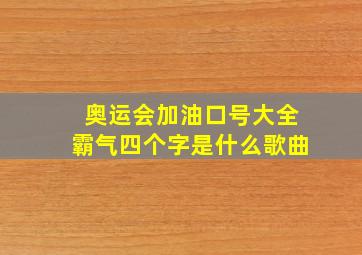 奥运会加油口号大全霸气四个字是什么歌曲