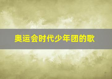 奥运会时代少年团的歌