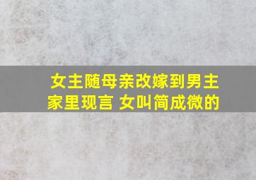 女主随母亲改嫁到男主家里现言 女叫简成微的