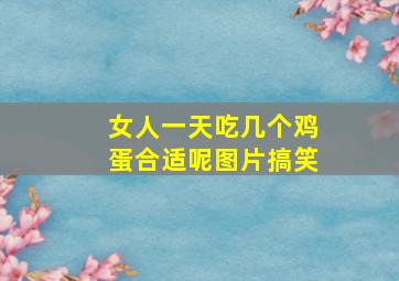 女人一天吃几个鸡蛋合适呢图片搞笑