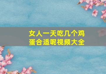 女人一天吃几个鸡蛋合适呢视频大全