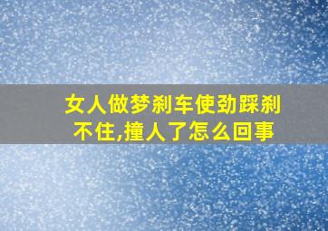 女人做梦刹车使劲踩刹不住,撞人了怎么回事