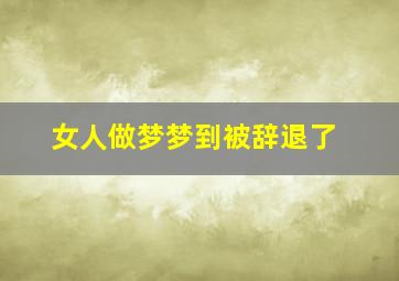 女人做梦梦到被辞退了