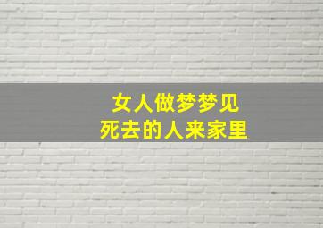 女人做梦梦见死去的人来家里