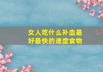 女人吃什么补血最好最快的速度食物