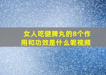 女人吃健脾丸的8个作用和功效是什么呢视频