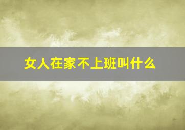 女人在家不上班叫什么