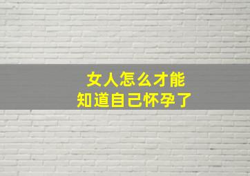 女人怎么才能知道自己怀孕了