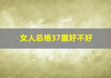 女人总格37画好不好