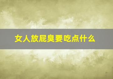 女人放屁臭要吃点什么