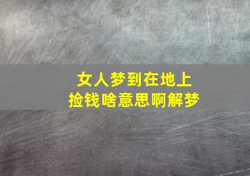 女人梦到在地上捡钱啥意思啊解梦