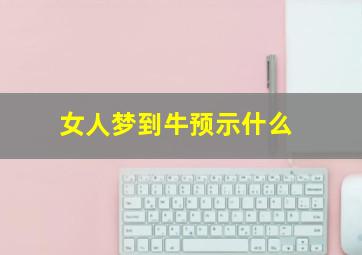 女人梦到牛预示什么