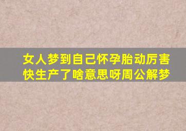 女人梦到自己怀孕胎动厉害快生产了啥意思呀周公解梦