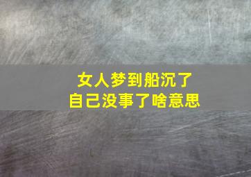 女人梦到船沉了自己没事了啥意思