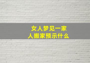 女人梦见一家人搬家预示什么