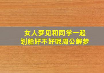 女人梦见和同学一起划船好不好呢周公解梦