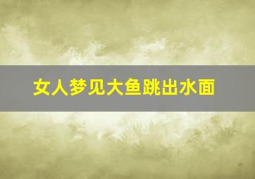 女人梦见大鱼跳出水面