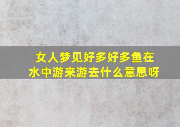 女人梦见好多好多鱼在水中游来游去什么意思呀