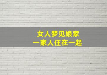 女人梦见娘家一家人住在一起