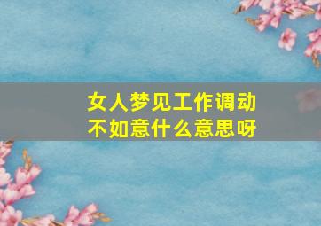 女人梦见工作调动不如意什么意思呀