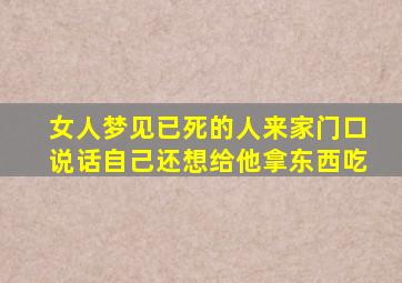 女人梦见已死的人来家门口说话自己还想给他拿东西吃