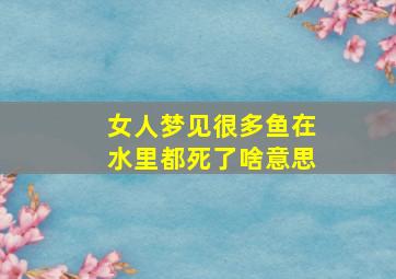 女人梦见很多鱼在水里都死了啥意思